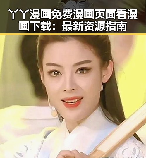 丫丫漫画免费漫画页面看漫画下载：最新资源指南