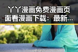 丫丫漫画免费漫画页面看漫画下载：最新资源指南