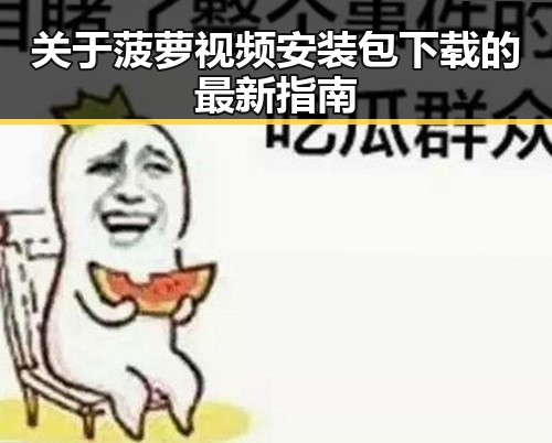 关于菠萝视频安装包下载的最新指南