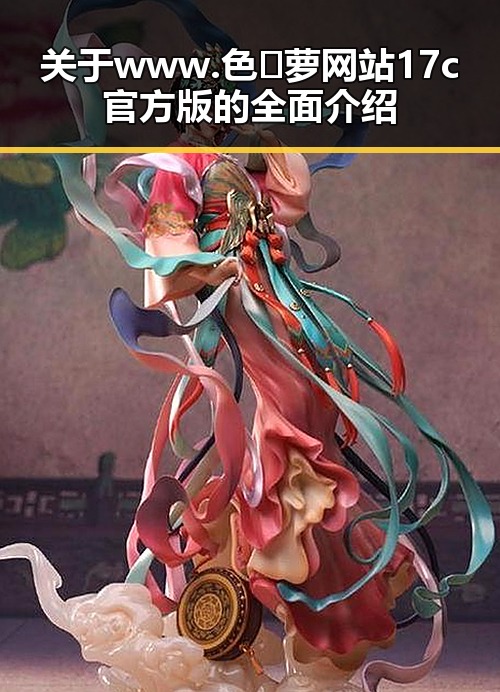 关于www.色😍萝网站17c官方版的全面介绍