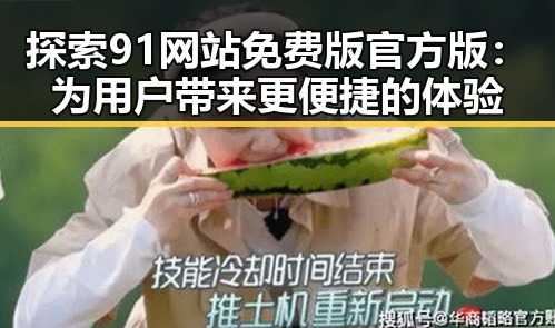 探索91网站免费版官方版：为用户带来更便捷的体验
