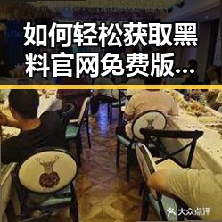 如何轻松获取黑料 官网免费版下载，资阳市网友新选择