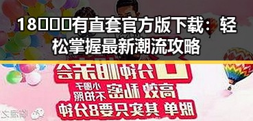 18❌❌❌有直套官方版下载：轻松掌握最新潮流攻略