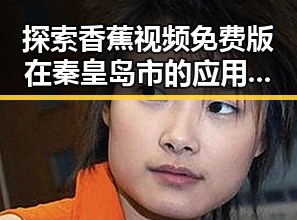 探索香蕉视频免费版在秦皇岛市的应用与发展