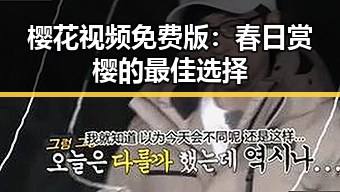 樱花视频免费版：春日赏樱的最佳选择