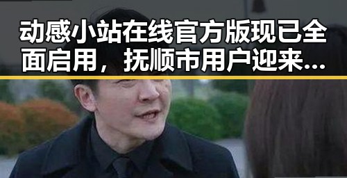 动感小站在线官方版现已全面启用，抚顺市用户迎来新体验