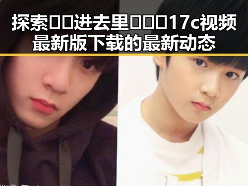 探索🔞🍌进去里❌❌❌17c视频最新版下载的最新动态