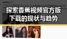 探索香蕉视频官方版下载的现状与趋势