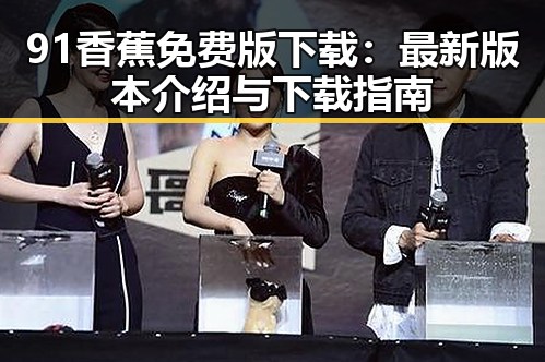 91香蕉免费版下载：最新版本介绍与下载指南