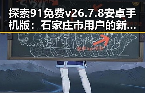 探索91免费v26.7.8 安卓手机版：石家庄市用户的新选择