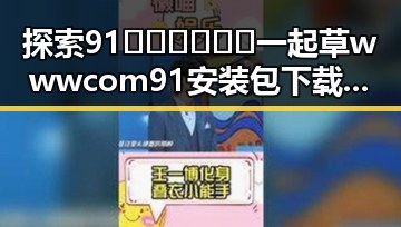 探索91🍆🍑🔞❌❌❌一起草wwwcom91安装包下载的最新动态