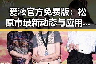 爱液官方免费版:松原市最新动态与应用解析