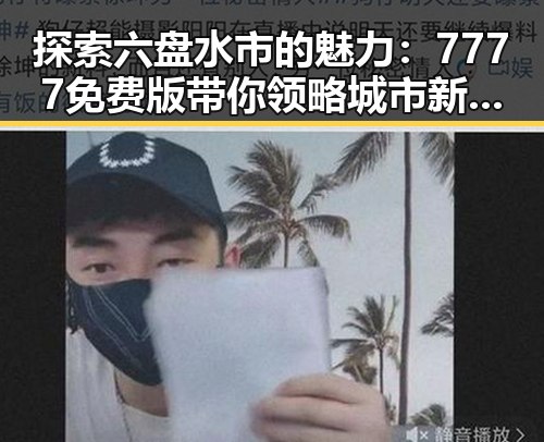 探索六盘水市的魅力：7777免费版带你领略城市新风尚