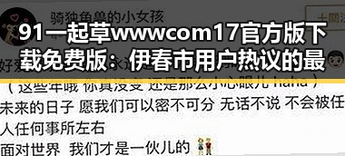 91 一起草wwwcom17官方版下载免费版:伊春市用户热议的最新版本