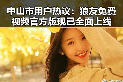 中山市用户热议：狼友免费视频官方版现已全面上线