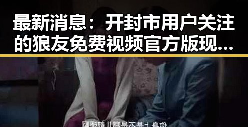 最新消息：开封市用户关注的狼友免费视频官方版现已上线