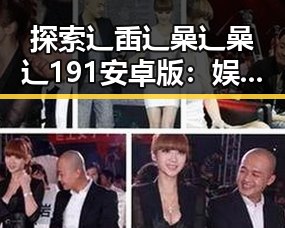 探索辶臿辶喿辶喿辶191安卓版：娱乐资讯的新宠