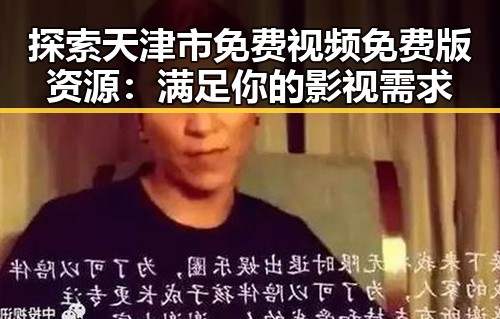 探索天津市免费视频免费版资源：满足你的影视需求