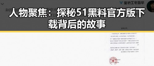 人物聚焦：探秘51黑料官方版下载背后的故事