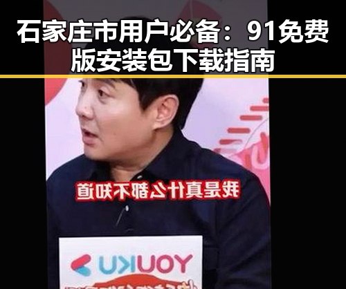 石家庄市用户必备:91免费版安装包下载指南