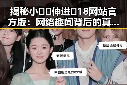 揭秘小🐔🐔伸进🈲18网站官方版:网络趣闻背后的真实现象