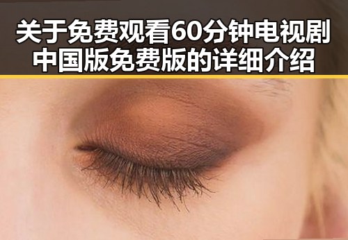 关于 免费观看60分钟电视剧中国版免费版的详细介绍