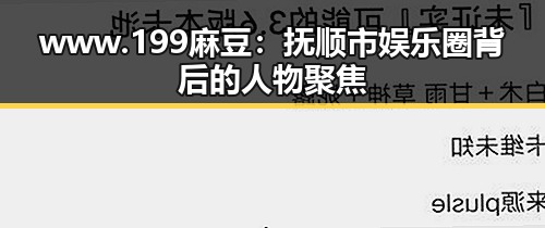 www.199麻豆:抚顺市娱乐圈背后的人物聚焦