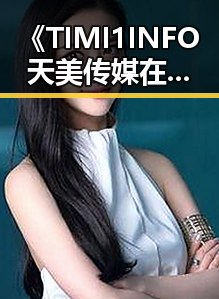 《TIMI1INFO天美传媒在线观看》免费高清在线播放全集：佳木斯市的最新动态