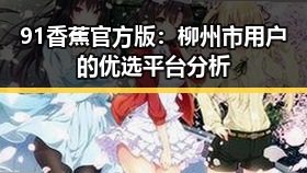 91香蕉官方版：柳州市用户的优选平台分析