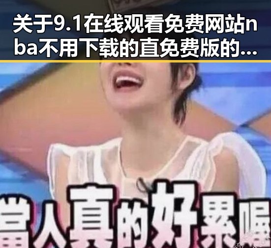 关于9.1在线观看免费网站nba不用下载的直免费版的详细介绍