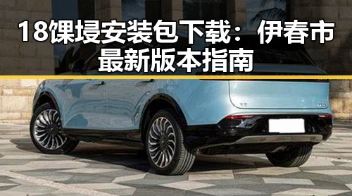 18馃埐安装包下载:伊春市最新版本指南