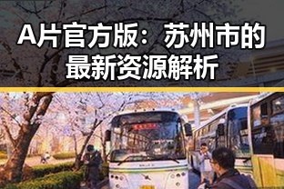 A片官方版：苏州市的最新资源解析