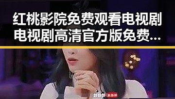 红桃影院免费观看电视剧电视剧高清官方版免费版：打造极致观影体验