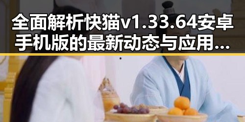 全面解析快猫v1.33.64 安卓手机版的最新动态与应用前景