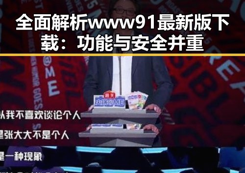 全面解析www91最新版下载：功能与安全并重