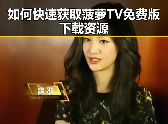 如何快速获取菠萝TV免费版下载资源
