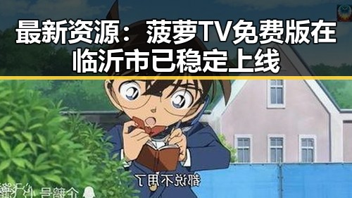 最新资源:菠萝TV免费版在临沂市已稳定上线