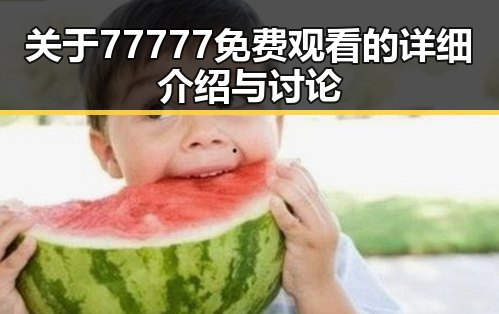 关于77777免费观看的详细介绍与讨论
