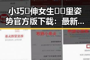 小巧🐥伸女生🍑🍑里姿势官方版下载：最新指南与注意事项