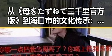 从《母をたずねて三千里官方版》到海口市的文化传承:一场跨越时空的探索
