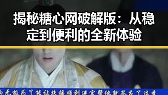 揭秘糖心网破解版：从稳定到便利的全新体验
