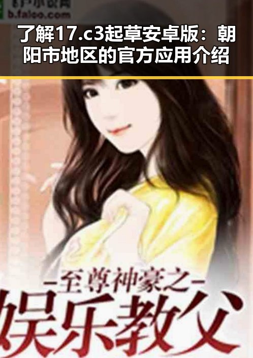 了解17.c3起草安卓版:朝阳市地区的官方应用介绍
