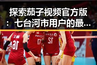 探索茄子视频官方版:七台河市用户的最佳选择