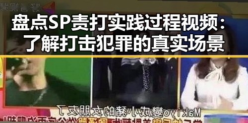 盘点SP责打实践过程视频:了解打击犯罪的真实场景