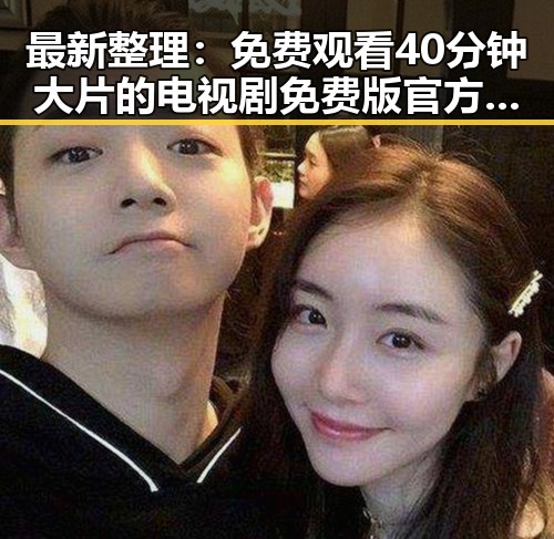 最新整理： 免费观看40分钟大片的电视剧免费版官方版全解析