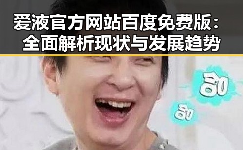 爱液官方网站百度免费版:全面解析现状与发展趋势