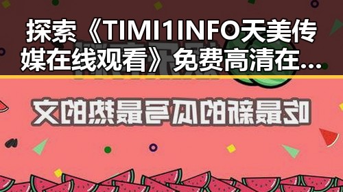 探索《TIMI1INFO天美传媒在线观看》免费高清在线播放全集的最新动态