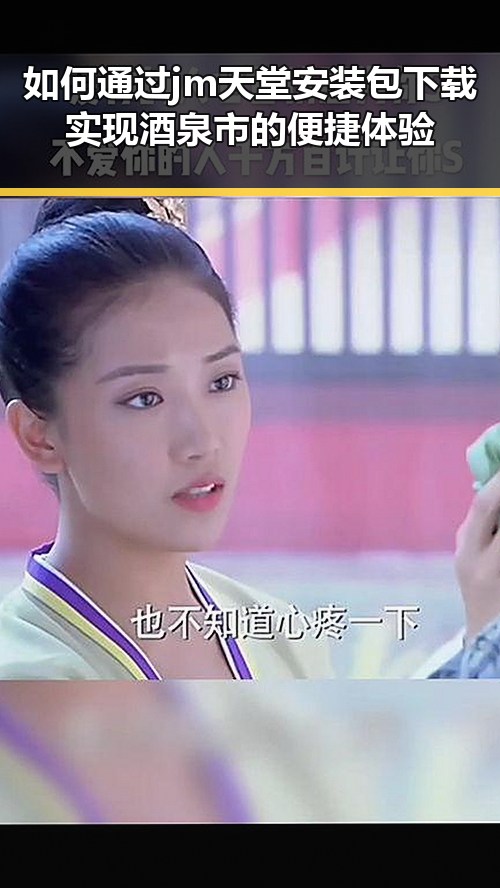 如何通过jm天堂安装包下载实现酒泉市的便捷体验