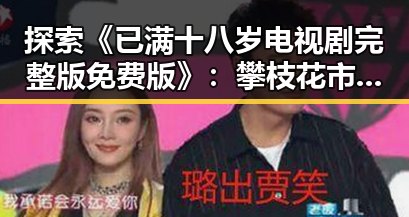 探索《已满十八岁电视剧完整版免费版》:攀枝花市观众的新选择