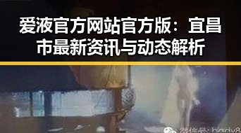 爱液官方网站官方版:宜昌市最新资讯与动态解析